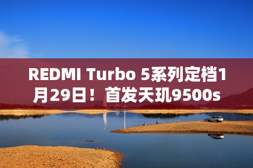 REDMI Turbo 5系列定档1月29日！首发天玑9500s