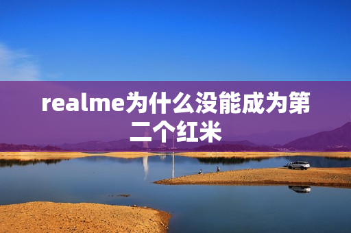 realme为什么没能成为第二个红米