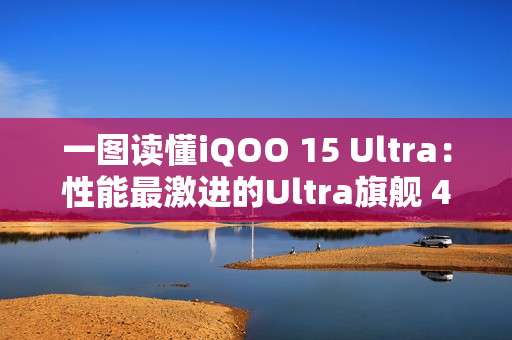 一图读懂iQOO 15 Ultra：性能最激进的Ultra旗舰 4999元起