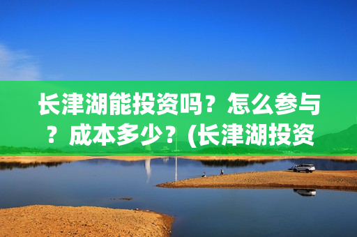 长津湖能投资吗？怎么参与？成本多少？(长津湖投资13亿多少能回本)