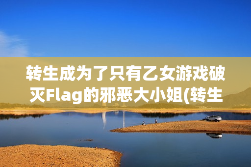 转生成为了只有乙女游戏破灭Flag的邪恶大小姐(转生成为了只有乙女游戏破灭Flag的邪恶大小姐第一季)