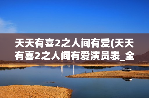 天天有喜2之人间有爱(天天有喜2之人间有爱演员表_全部演员介绍)