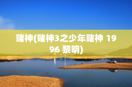 赌神(赌神3之少年赌神 1996 黎明)