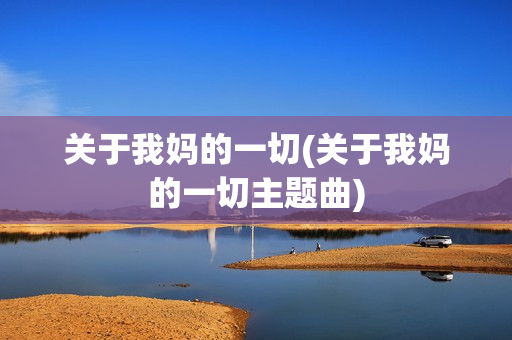 关于我妈的一切(关于我妈的一切主题曲)