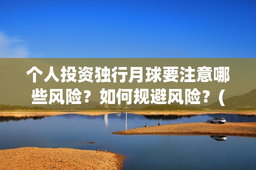 个人投资独行月球要注意哪些风险？如何规避风险？(个人独资企业投资收益如何纳税)