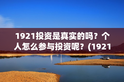 1921投资是真实的吗？个人怎么参与投资呢？(1921投资比例)