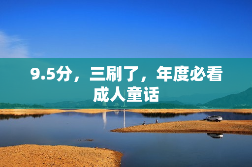 9.5分，三刷了，年度必看成人童话