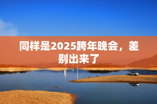 同样是2025跨年晚会，差别出来了
