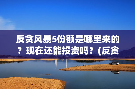 反贪风暴5份额是哪里来的？现在还能投资吗？(反贪风暴5剧情详解)