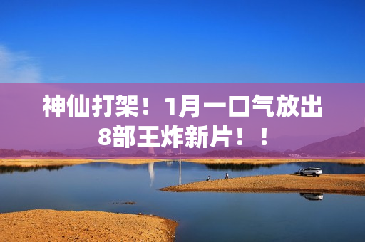 神仙打架！1月一口气放出8部王炸新片！！