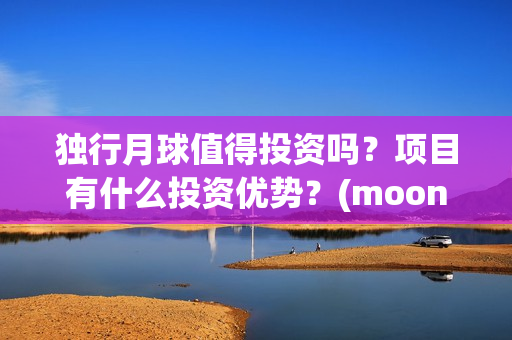 独行月球值得投资吗？项目有什么投资优势？(moonyou-独行月球)