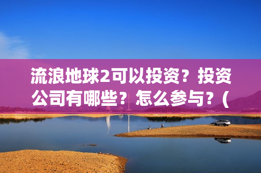 流浪地球2可以投资？投资公司有哪些？怎么参与？(流浪地球2怎么样)