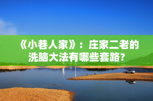 《小巷人家》：庄家二老的洗脑大法有哪些套路？