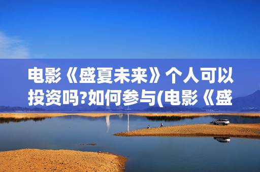 电影《盛夏未来》个人可以投资吗?如何参与(电影《盛夏未来》在线看)
