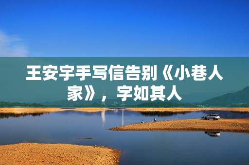 王安宇手写信告别《小巷人家》，字如其人