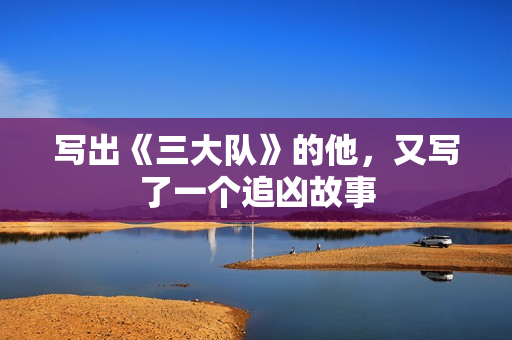 写出《三大队》的他，又写了一个追凶故事