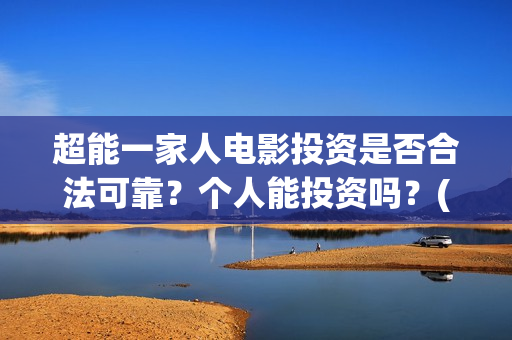 超能一家人电影投资是否合法可靠？个人能投资吗？(超能一家人电影免费播放国语版)