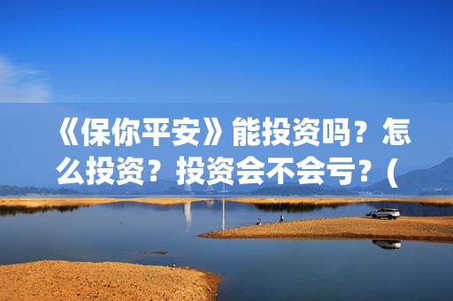 《保你平安》能投资吗？怎么投资？投资会不会亏？(保你平安是什么生肖)