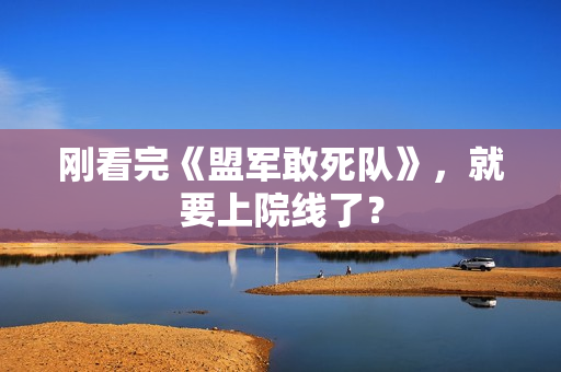 刚看完《盟军敢死队》，就要上院线了？