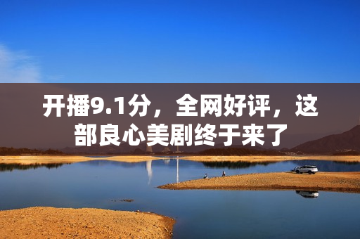 开播9.1分，全网好评，这部良心美剧终于来了