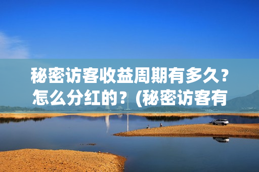 秘密访客收益周期有多久？怎么分红的？(秘密访客有获奖吗)