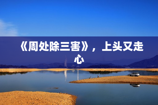 《周处除三害》，上头又走心