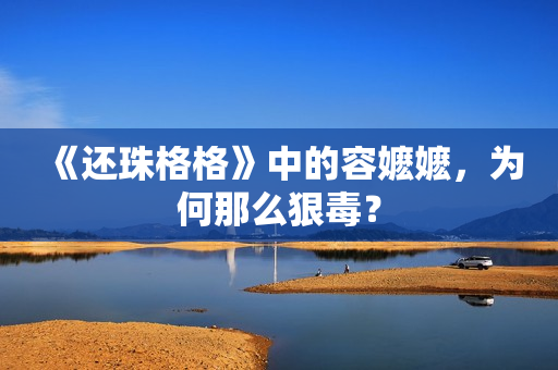 《还珠格格》中的容嬷嬷，为何那么狠毒？