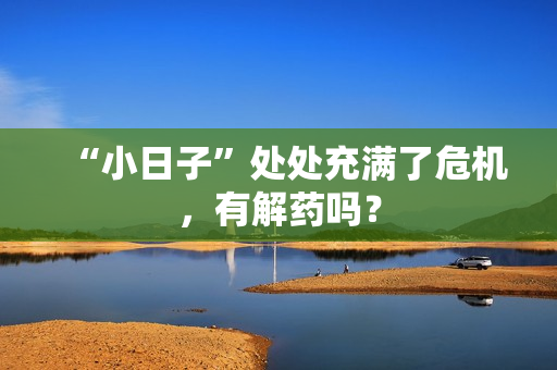 “小日子”处处充满了危机，有解药吗？