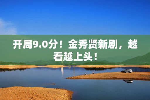 开局9.0分！金秀贤新剧，越看越上头！