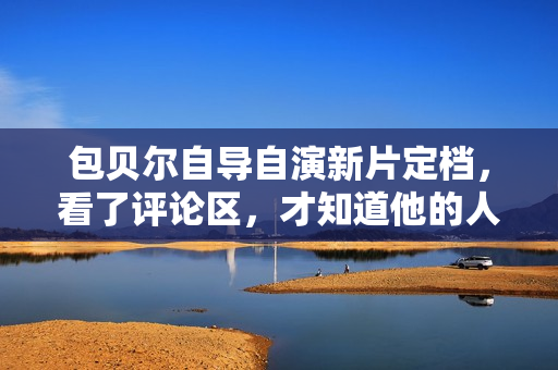 包贝尔自导自演新片定档，看了评论区，才知道他的人脉有多强！