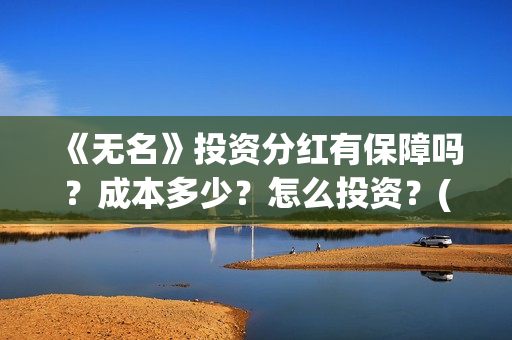 《无名》投资分红有保障吗？成本多少？怎么投资？(电影无名开拍了吗)