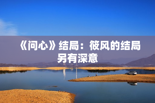 《问心》结局：筱风的结局另有深意