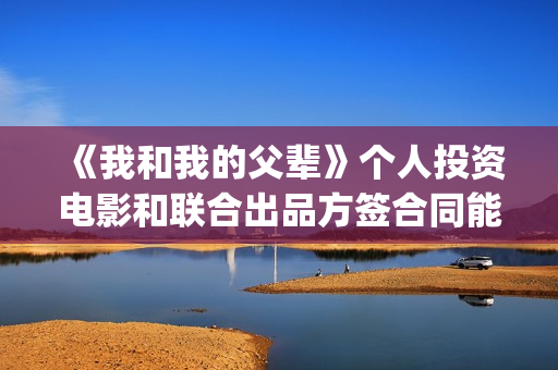 《我和我的父辈》个人投资电影和联合出品方签合同能拿到分红吗(我和我的父辈剧情介绍)