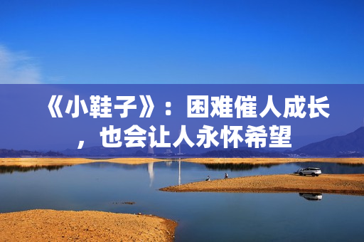 《小鞋子》：困难催人成长，也会让人永怀希望