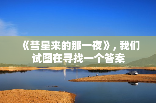 《彗星来的那一夜》, 我们试图在寻找一个答案