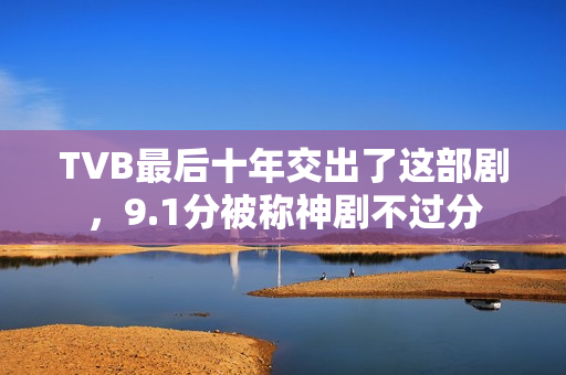 TVB最后十年交出了这部剧，9.1分被称神剧不过分