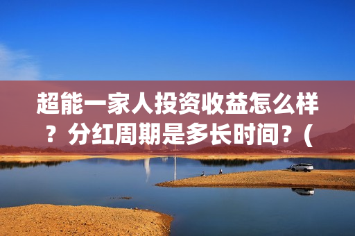 超能一家人投资收益怎么样？分红周期是多长时间？(超能一家人电影投资项目)