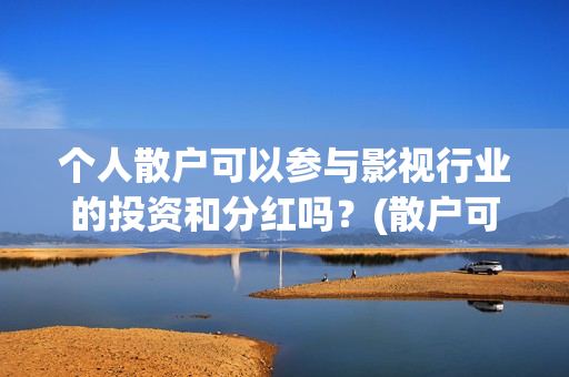 个人散户可以参与影视行业的投资和分红吗？(散户可以办身份证吗)