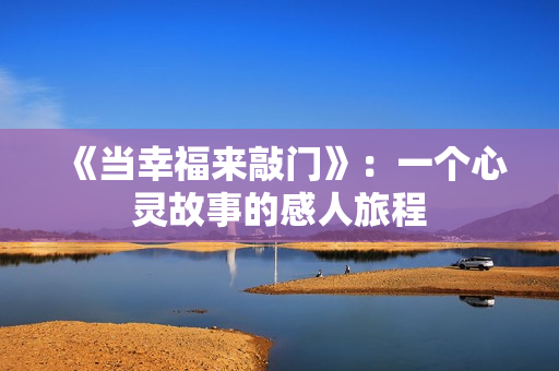 《当幸福来敲门》：一个心灵故事的感人旅程