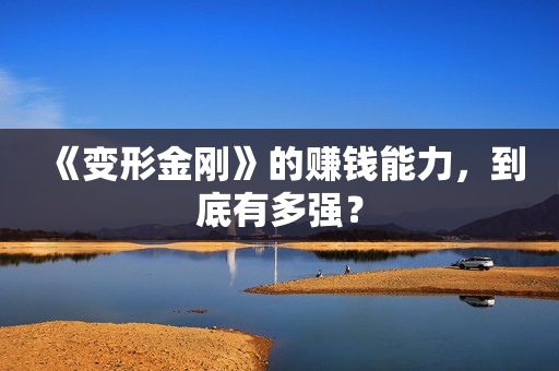 《变形金刚》的赚钱能力，到底有多强？