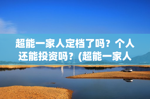 超能一家人定档了吗？个人还能投资吗？(超能一家人哪个台)