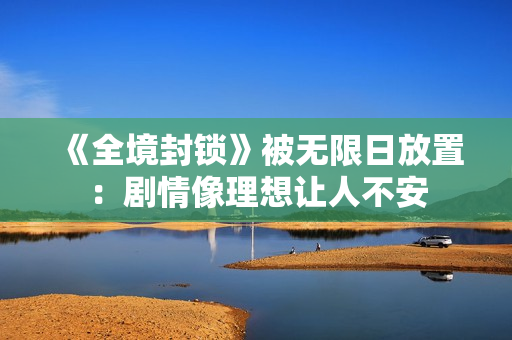 《全境封锁》被无限日放置：剧情像理想让人不安
