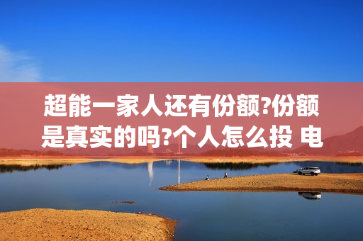 超能一家人还有份额?份额是真实的吗?个人怎么投 电影(超能一家人还有第二季吗)