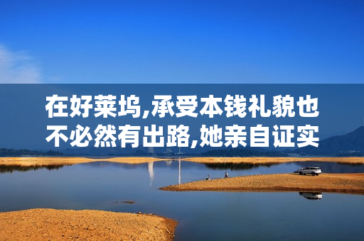 在好莱坞,承受本钱礼貌也不必然有出路,她亲自证实