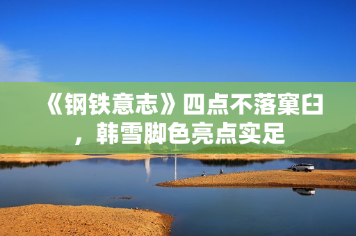 《钢铁意志》四点不落窠臼，韩雪脚色亮点实足