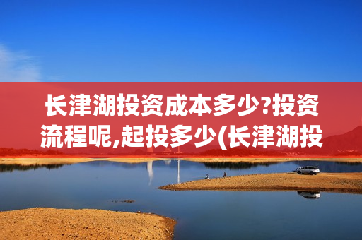 长津湖投资成本多少?投资流程呢,起投多少(长津湖投资预计收益有多少)