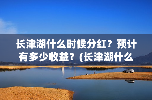 长津湖什么时候分红？预计有多少收益？(长津湖什么时候胜利的)