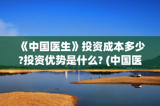 《中国医生》投资成本多少?投资优势是什么? (中国医生首曝剧照)