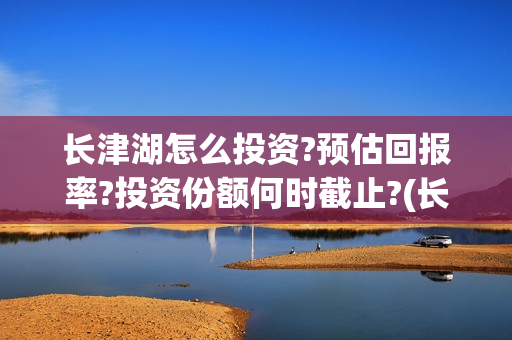 长津湖怎么投资?预估回报率?投资份额何时截止?(长津湖投资13亿多少能回本)