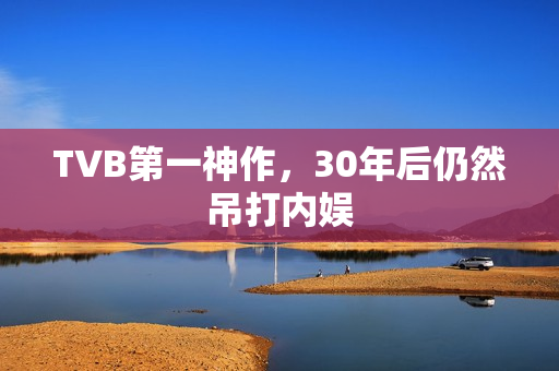 TVB第一神作，30年后仍然吊打内娱